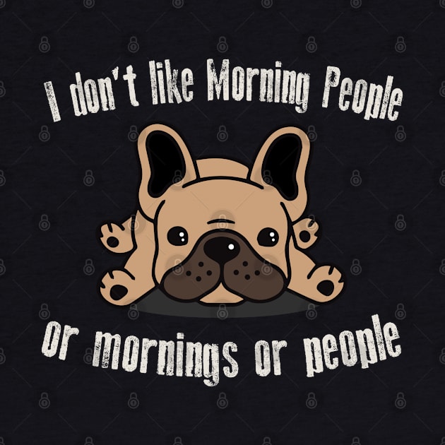 I Don't Like Morning People Or Mornings Or People Frenchie by Alema Art